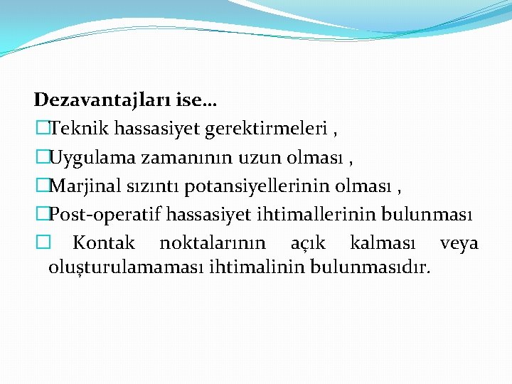 Dezavantajları ise… �Teknik hassasiyet gerektirmeleri , �Uygulama zamanının uzun olması , �Marjinal sızıntı potansiyellerinin