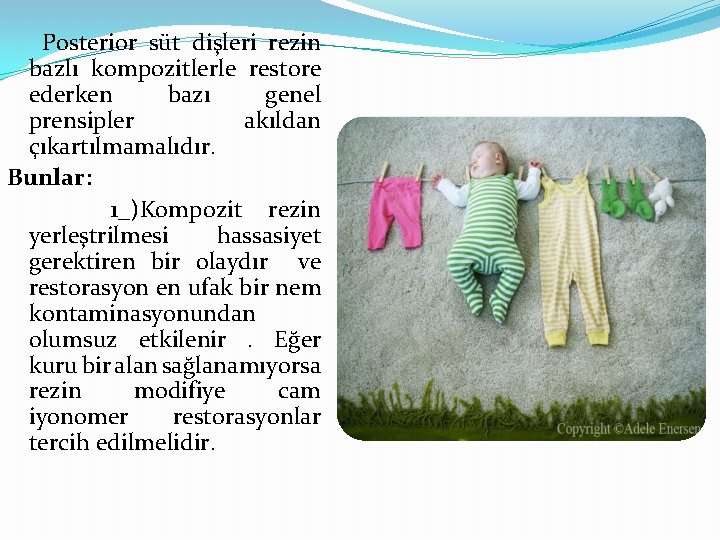 Posterior süt dişleri rezin bazlı kompozitlerle restore ederken bazı genel prensipler akıldan çıkartılmamalıdır. Bunlar: