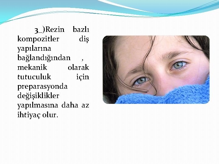 3_)Rezin bazlı kompozitler diş yapılarına bağlandığından , mekanik olarak tutuculuk için preparasyonda değişiklikler yapılmasına