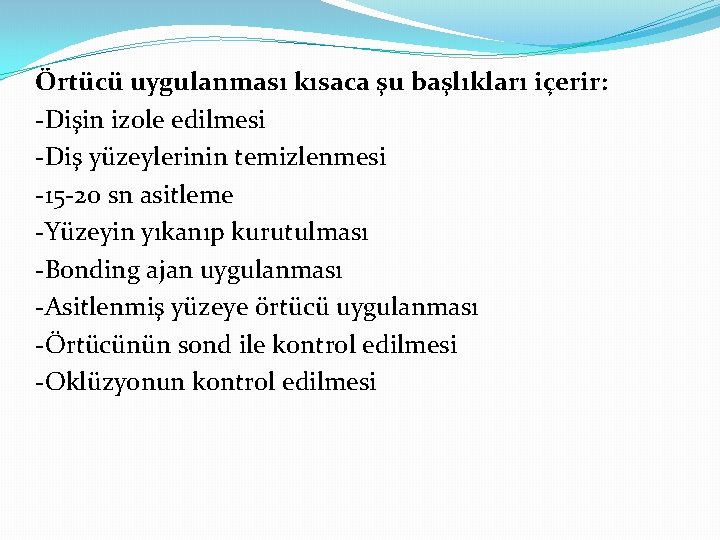 Örtücü uygulanması kısaca şu başlıkları içerir: -Dişin izole edilmesi -Diş yüzeylerinin temizlenmesi -15 -20