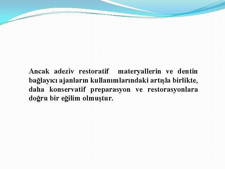 Ancak adeziv restoratif materyallerin ve dentin bağlayıcı ajanların kullanımlarındaki artışla birlikte, daha konservatif preparasyon