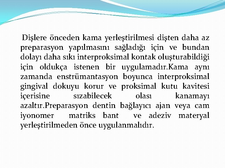 Dişlere önceden kama yerleştirilmesi dişten daha az preparasyon yapılmasını sağladığı için ve bundan dolayı