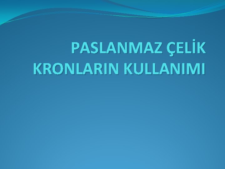 PASLANMAZ ÇELİK KRONLARIN KULLANIMI 