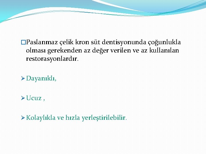 �Paslanmaz çelik kron süt dentisyonunda çoğunlukla olması gerekenden az değer verilen ve az kullanılan