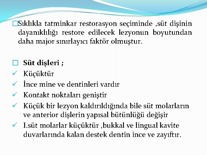 �Sıklıkla tatminkar restorasyon seçiminde , süt dişinin dayanıklılığı restore edilecek lezyonun boyutundan daha major
