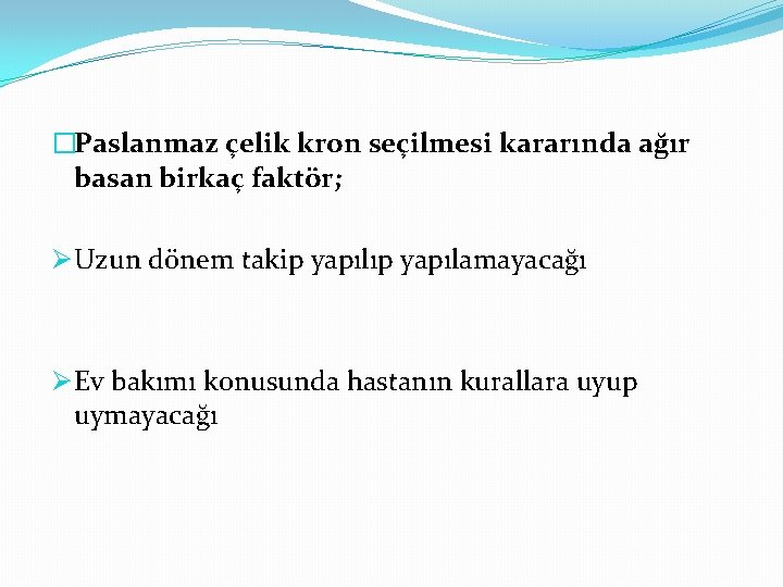 �Paslanmaz çelik kron seçilmesi kararında ağır basan birkaç faktör; Ø Uzun dönem takip yapılıp
