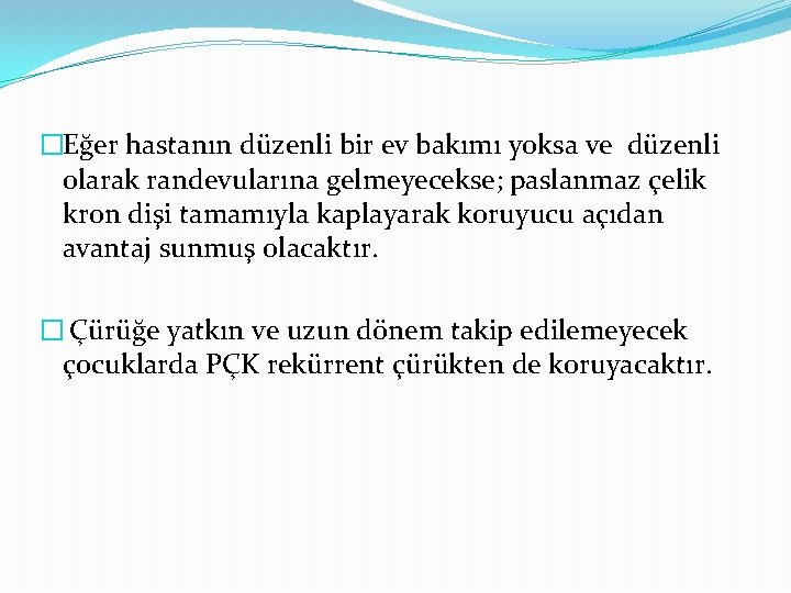 �Eğer hastanın düzenli bir ev bakımı yoksa ve düzenli olarak randevularına gelmeyecekse; paslanmaz çelik