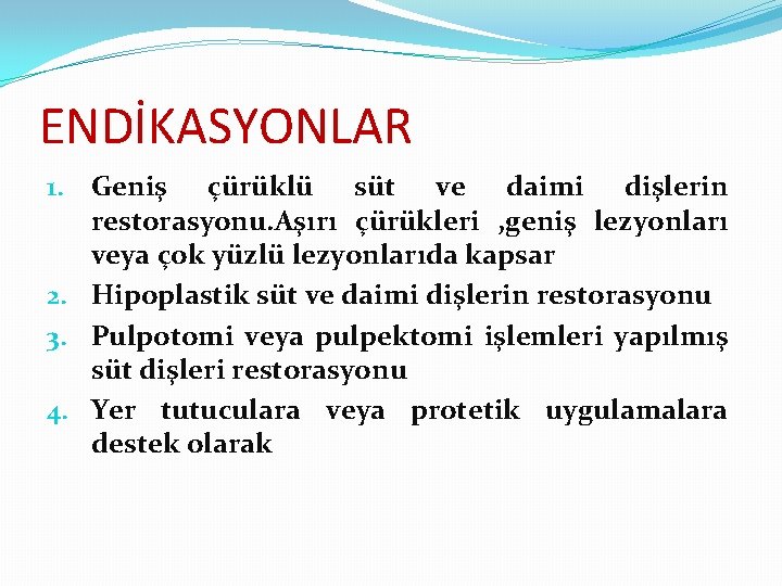 ENDİKASYONLAR 1. Geniş çürüklü süt ve daimi dişlerin restorasyonu. Aşırı çürükleri , geniş lezyonları