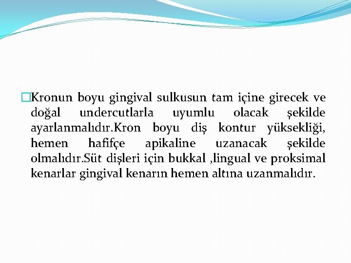 �Kronun boyu gingival sulkusun tam içine girecek ve doğal undercutlarla uyumlu olacak şekilde ayarlanmalıdır.