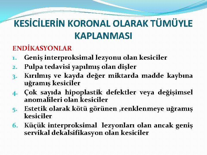 KESİCİLERİN KORONAL OLARAK TÜMÜYLE KAPLANMASI ENDİKASYONLAR 1. Geniş interproksimal lezyonu olan kesiciler 2. Pulpa