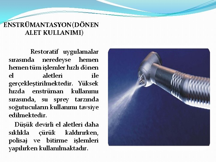 ENSTRÜMANTASYON(DÖNEN ALET KULLANIMI) Restoratif uygulamalar sırasında neredeyse hemen tüm işlemler hızlı dönen el aletleri