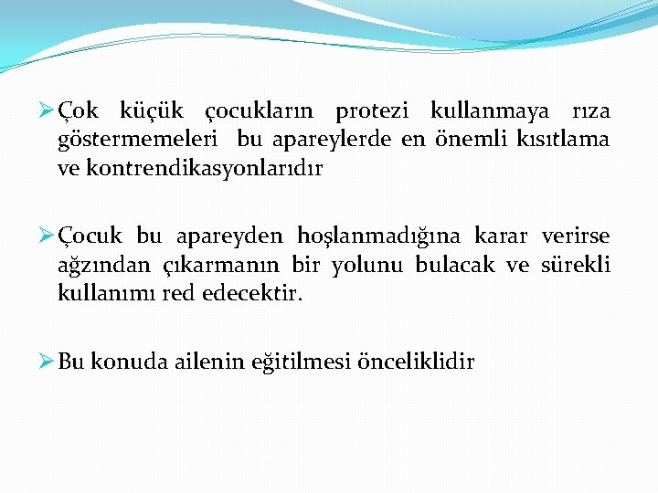 Ø Çok küçük çocukların protezi kullanmaya rıza göstermemeleri bu apareylerde en önemli kısıtlama ve