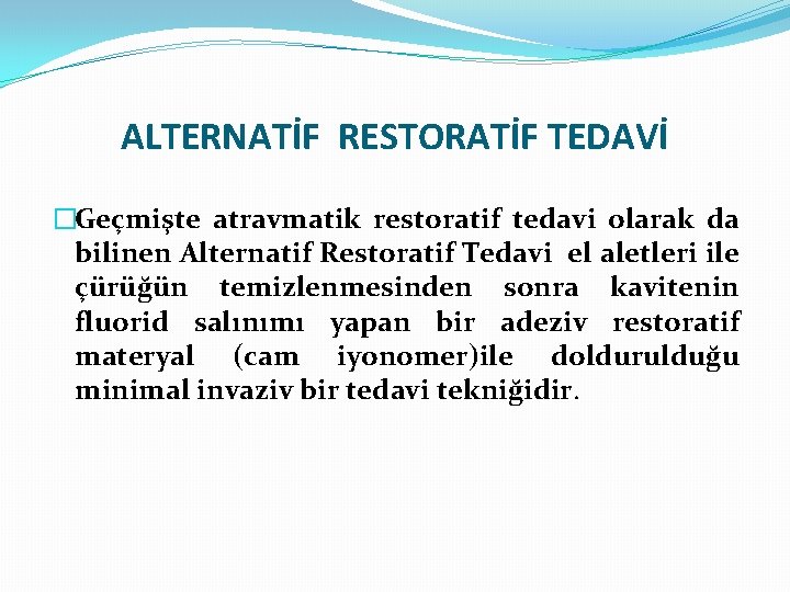 ALTERNATİF RESTORATİF TEDAVİ �Geçmişte atravmatik restoratif tedavi olarak da bilinen Alternatif Restoratif Tedavi el