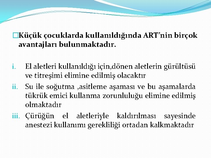 �Küçük çocuklarda kullanıldığında ART’nin birçok avantajları bulunmaktadır. El aletleri kullanıldığı için, dönen aletlerin gürültüsü