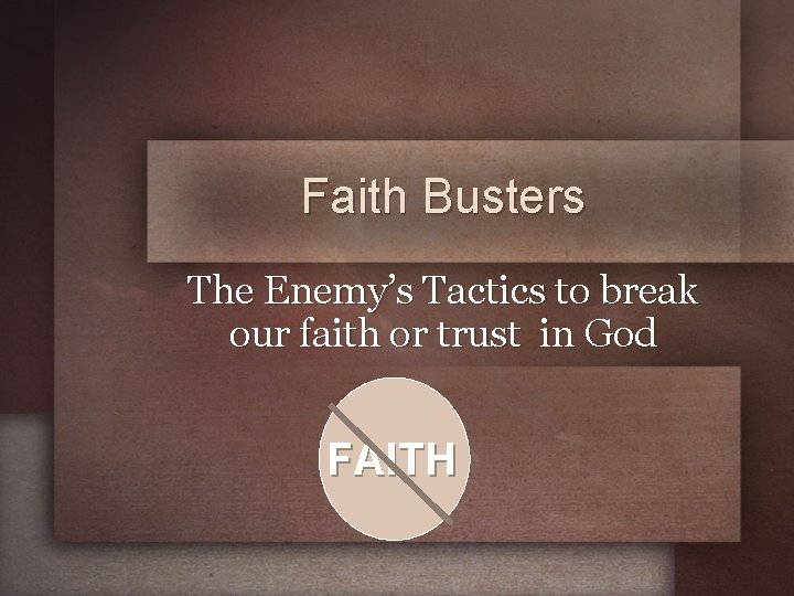 Faith Busters The Enemy’s Tactics to break our faith or trust in God FAITH