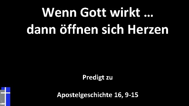 Wenn Gott wirkt … dann öffnen sich Herzen Predigt zu Apostelgeschichte 16, 9 -15