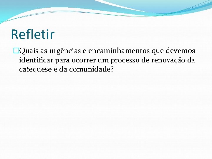 Refletir �Quais as urgências e encaminhamentos que devemos identificar para ocorrer um processo de