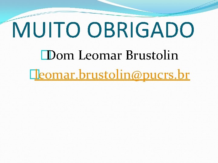 MUITO OBRIGADO �Dom Leomar Brustolin �leomar. brustolin@pucrs. br 