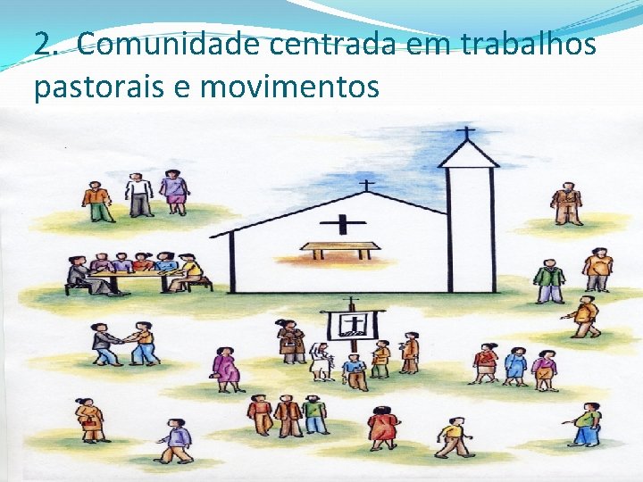 2. Comunidade centrada em trabalhos pastorais e movimentos 