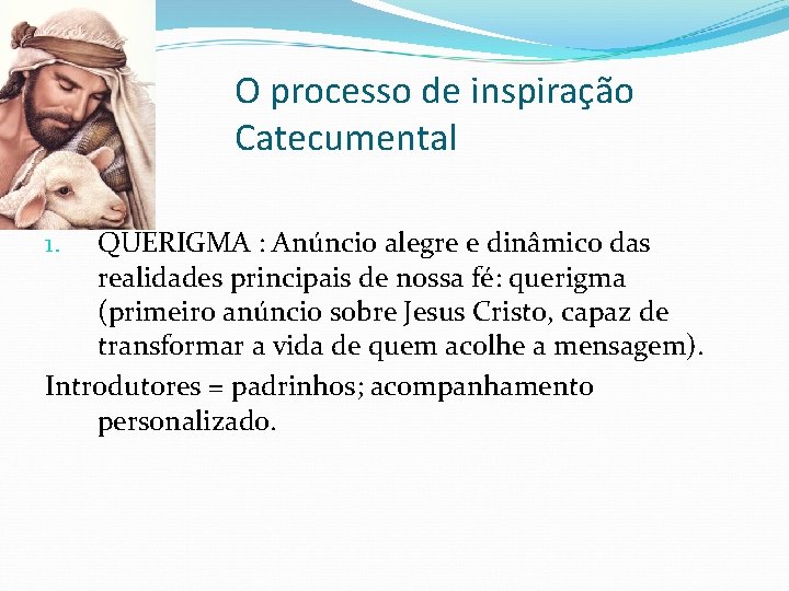 O processo de inspiração Catecumental QUERIGMA : Anúncio alegre e dinâmico das realidades principais