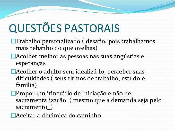 QUESTÕES PASTORAIS �Trabalho personalizado ( desafio, pois trabalhamos mais rebanho do que ovelhas) �Acolher