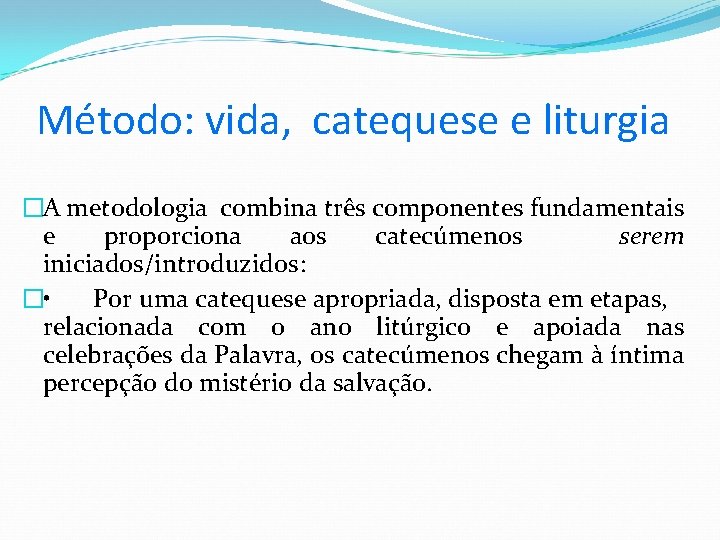 Método: vida, catequese e liturgia �A metodologia combina três componentes fundamentais e proporciona aos