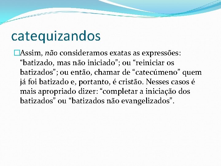 catequizandos �Assim, não consideramos exatas as expressões: “batizado, mas não iniciado”; ou “reiniciar os