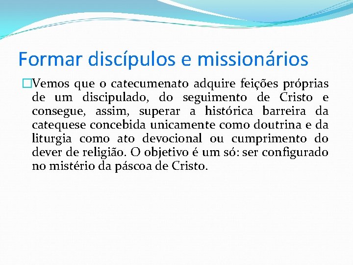 Formar discípulos e missionários �Vemos que o catecumenato adquire feições próprias de um discipulado,