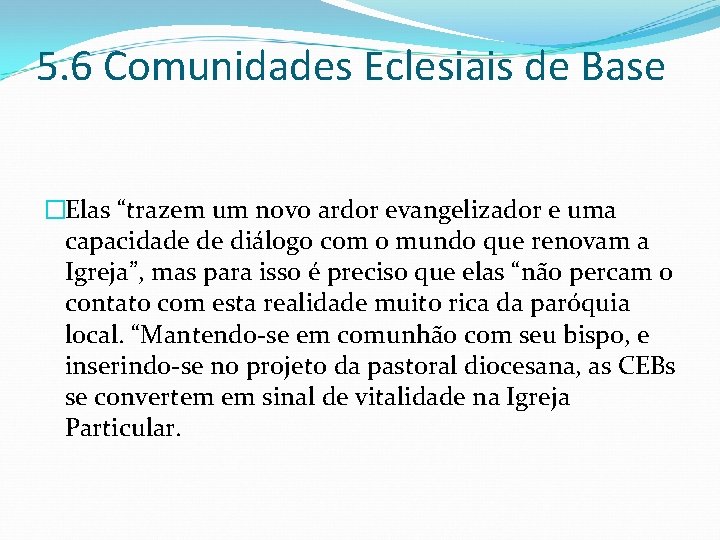 5. 6 Comunidades Eclesiais de Base �Elas “trazem um novo ardor evangelizador e uma