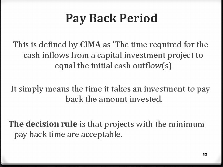 Pay Back Period This is defined by CIMA as 'The time required for the