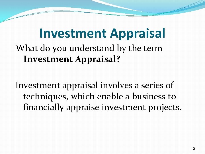 Investment Appraisal What do you understand by the term Investment Appraisal? Investment appraisal involves