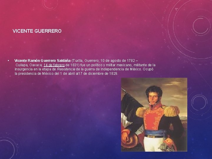 VICENTE GUERRERO • Vicente Ramón Guerrero Saldaña (Tuxtla, Guerrero; 10 de agosto de 1782