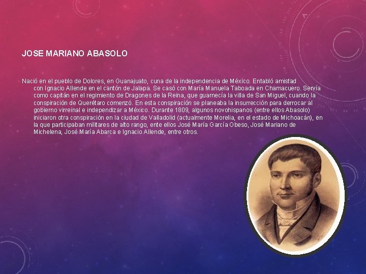 JOSE MARIANO ABASOLO Nació en el pueblo de Dolores, en Guanajuato, cuna de la