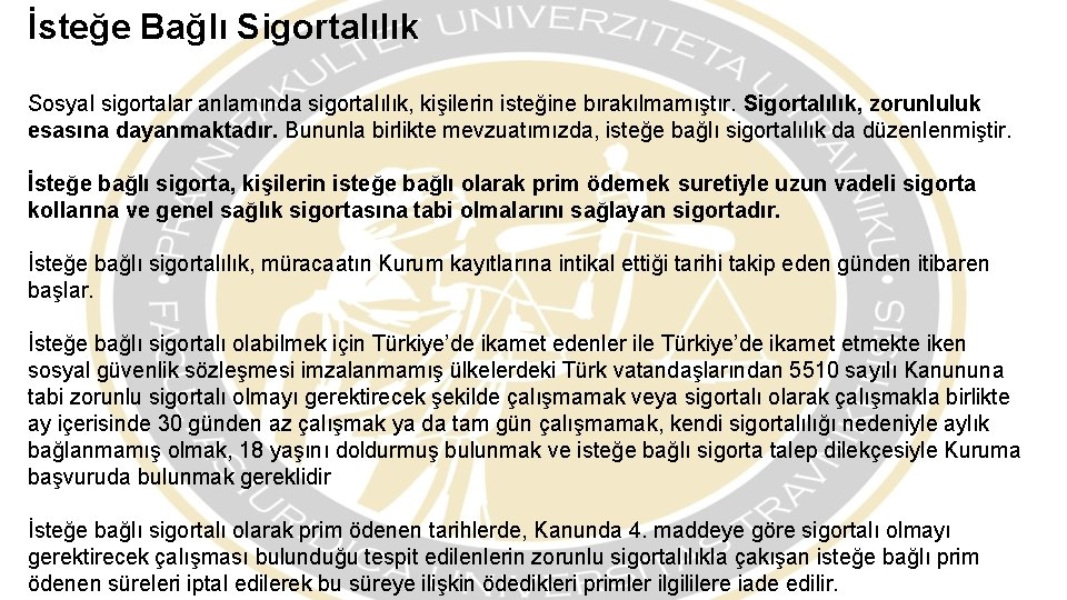 İsteğe Bağlı Sigortalılık Sosyal sigortalar anlamında sigortalılık, kişilerin isteğine bırakılmamıştır. Sigortalılık, zorunluluk esasına dayanmaktadır.