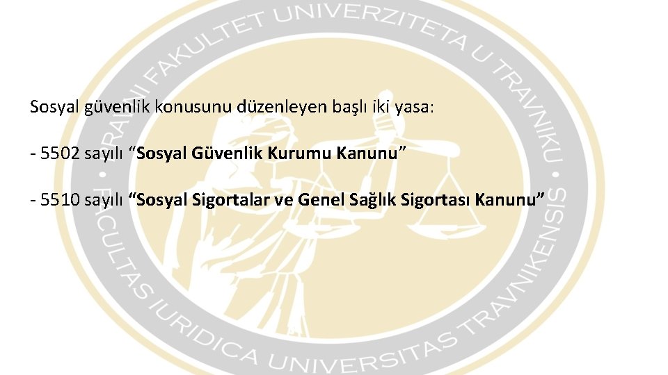 Sosyal güvenlik konusunu düzenleyen başlı iki yasa: - 5502 sayılı “Sosyal Güvenlik Kurumu Kanunu”