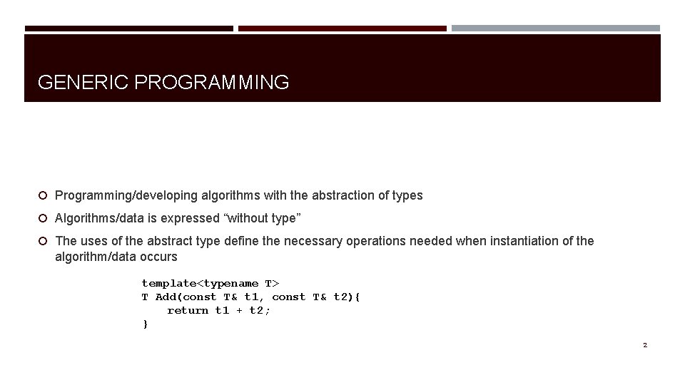 GENERIC PROGRAMMING Programming/developing algorithms with the abstraction of types Algorithms/data is expressed “without type”