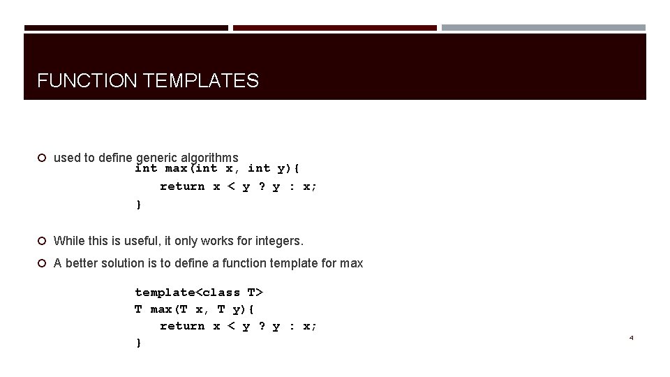 FUNCTION TEMPLATES used to define generic algorithms int max(int x, int y){ return x
