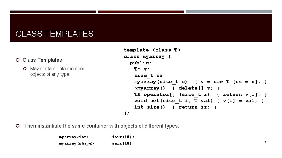 CLASS TEMPLATES Class Templates May contain data member objects of any type. template <class