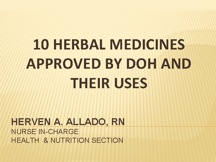 10 HERBAL MEDICINES APPROVED BY DOH AND THEIR USES HERVEN A. ALLADO, RN NURSE