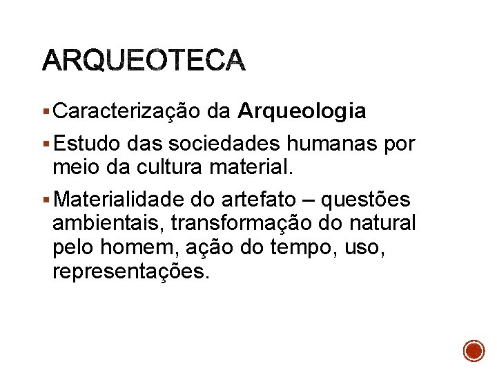 § Caracterização da Arqueologia § Estudo das sociedades humanas por meio da cultura material.