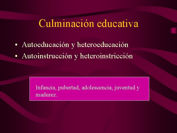 Culminación educativa • Autoeducación y heteroeducación • Autoinstrucción y heteroinstricción Infancia, pubertad, adolescencia, juventud Culminación educativa • Autoeducación y heteroeducación • Autoinstrucción y heteroinstricción Infancia, pubertad, adolescencia, juventud