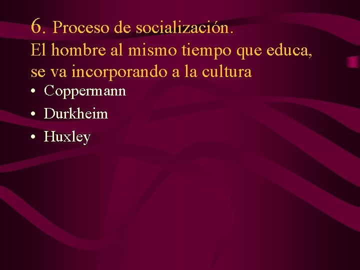 6. Proceso de socialización. El hombre al mismo tiempo que educa, se va incorporando 6. Proceso de socialización. El hombre al mismo tiempo que educa, se va incorporando
