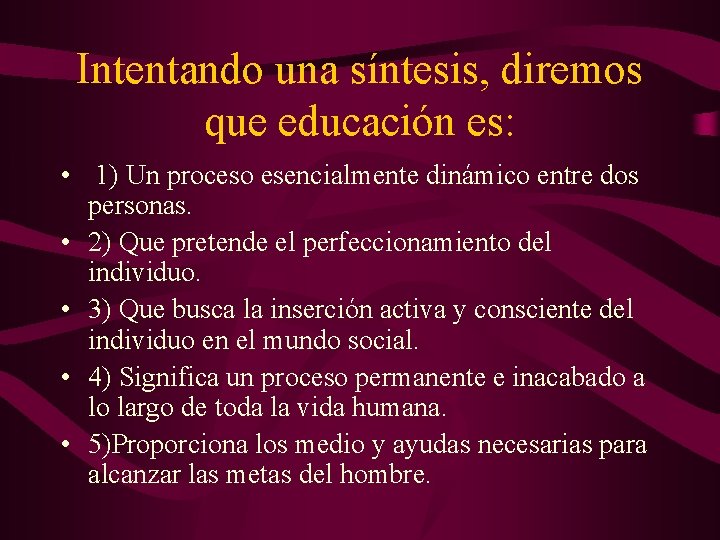Intentando una síntesis, diremos que educación es: • 1) Un proceso esencialmente dinámico entre Intentando una síntesis, diremos que educación es: • 1) Un proceso esencialmente dinámico entre
