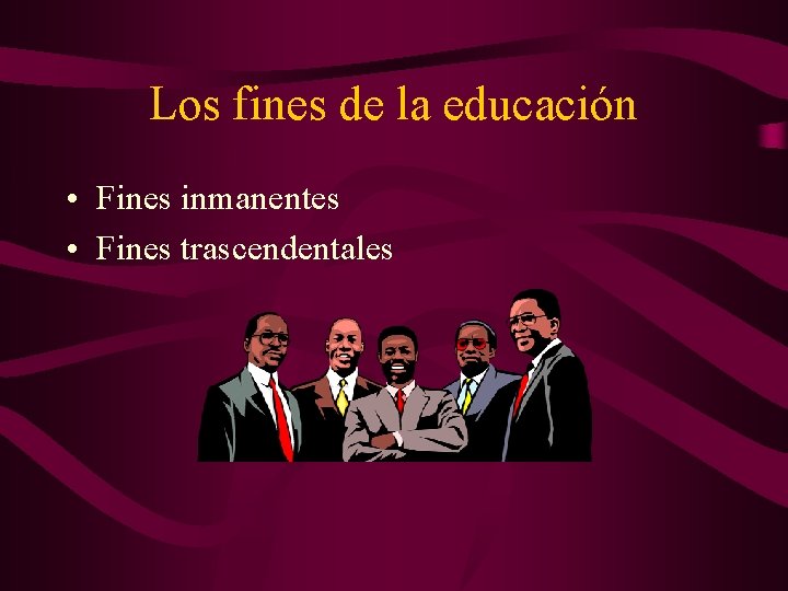 Los fines de la educación • Fines inmanentes • Fines trascendentales Los fines de la educación • Fines inmanentes • Fines trascendentales