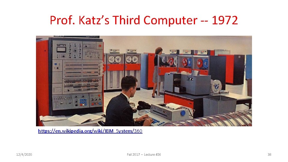 Prof. Katz’s Third Computer -- 1972 https: //en. wikipedia. org/wiki/IBM_System/360 12/4/2020 Fall 2017 --