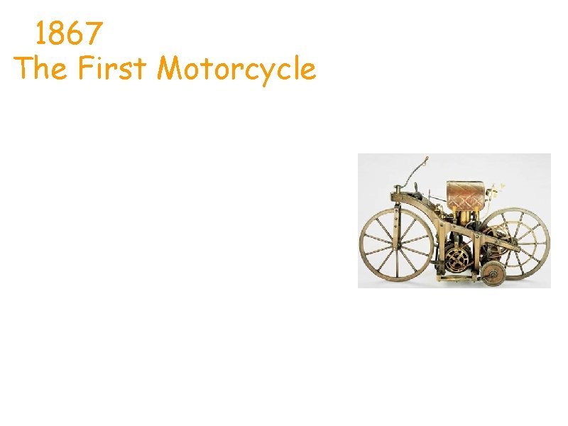 1. 1867 The First Motorcycle In 1876 Sylvester Howard Roper attached a two-cylinder steam-engine