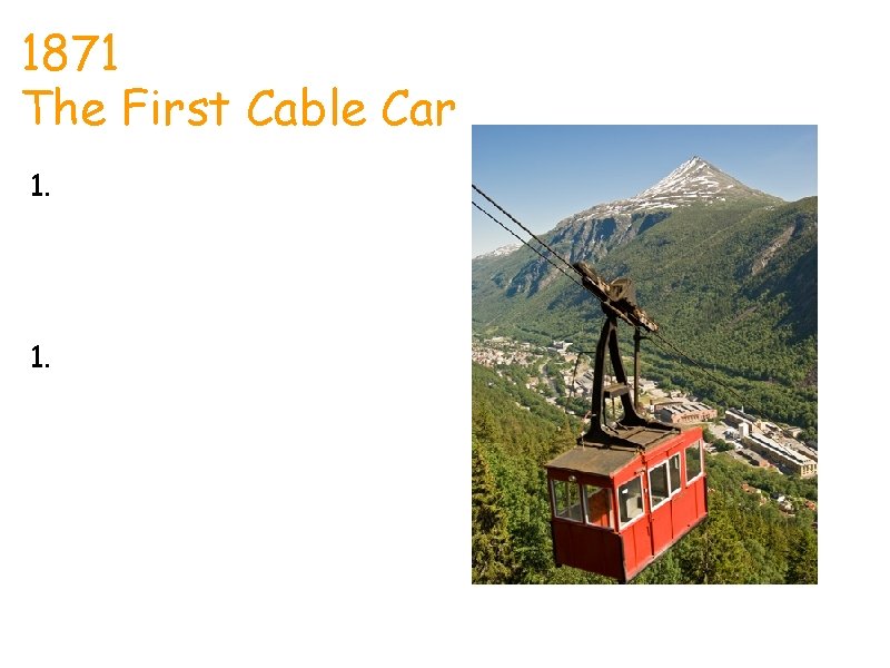 1871 The First Cable Car Ray 1. January 17, 1871 the first cable car