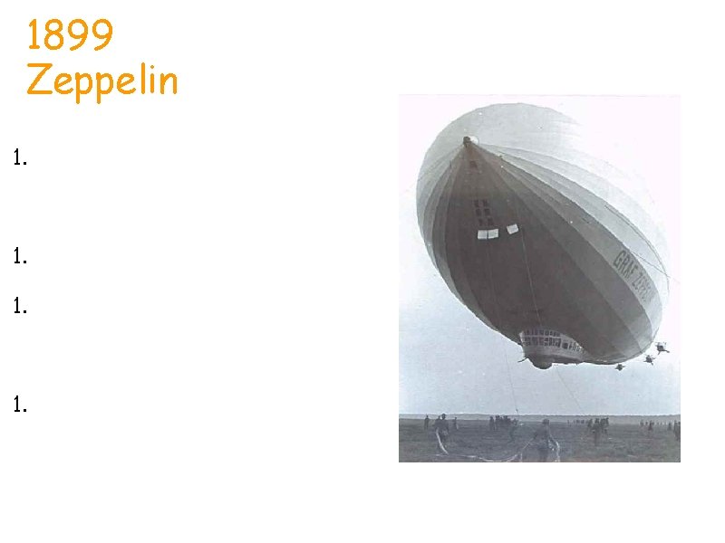 1899 Zeppelin Ray 1. Invented by Count Ferndinand von Zeppelin, he was born July