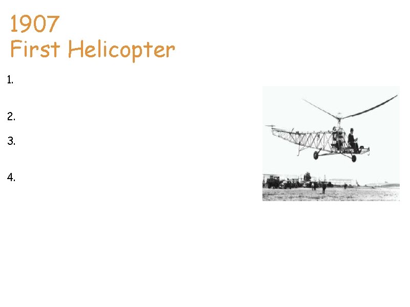 1907 First Helicopter 1. The very first piloted helicopter was invented by Paul Cornu