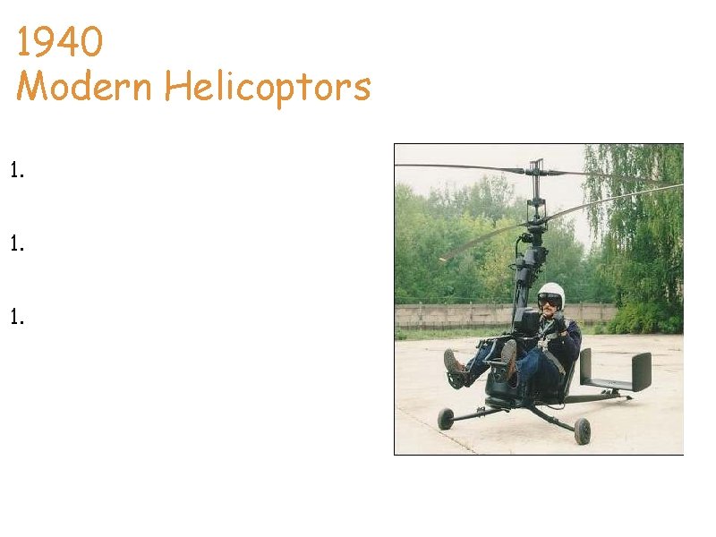 1940 Modern Helicoptors 1. Modern helicopters are the most complex flying mechines. 1. The